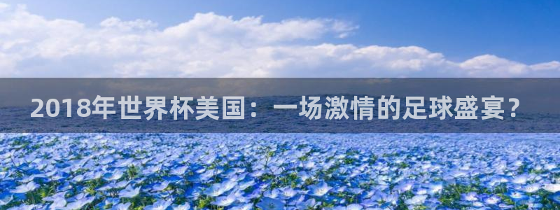 世界杯直播平台：2018年世界杯美国：一场激情的足球盛宴？